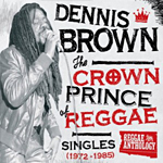 Dennis Brown: The Crown Prince Of Reggae - Singles (1972-1985)