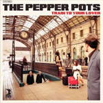 The Pepper Pots «Train to your lover»